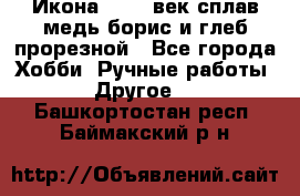 Икона 17-18 век сплав медь борис и глеб прорезной - Все города Хобби. Ручные работы » Другое   . Башкортостан респ.,Баймакский р-н